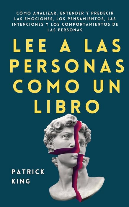 Lee a Las Personas Como Un Libro: Cómo Analizar, Entender Y Predecir Las Emociones, Los Pensamientos, Las Intenciones Y Los Comportamientos De Las Personas