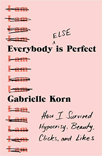 Everybody (Else) Is Perfect: How I Survived Hypocrisy, Beauty, Clicks, and Likes