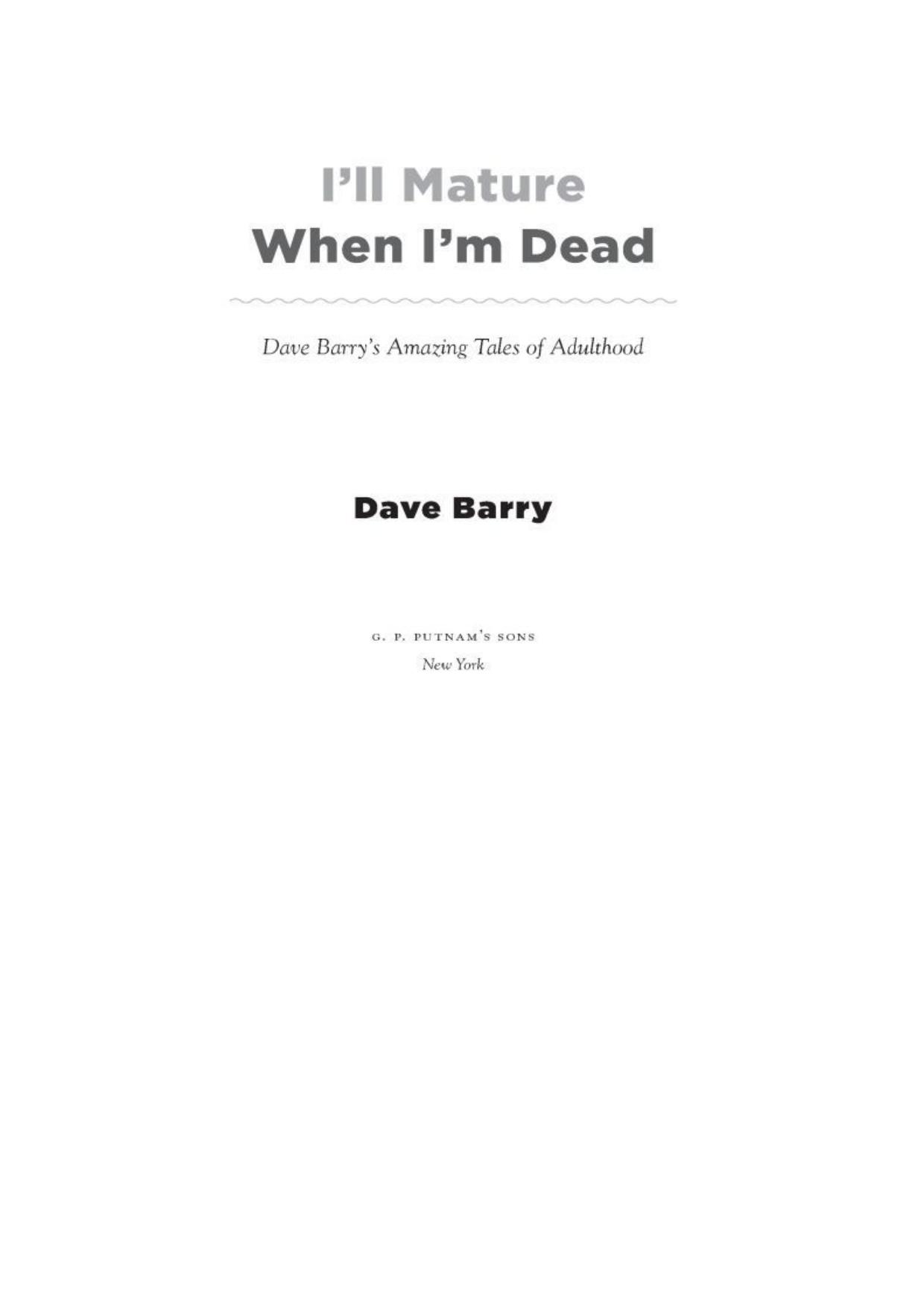 I'll Mature When I'm Dead: Dave Barry's Amazing Tales of Adulthood