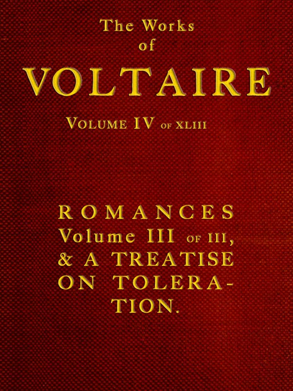 The Works of Voltaire, Vol. IV of XLIII. / Romances, Vol. III of III, and A Treatise on Toleration.